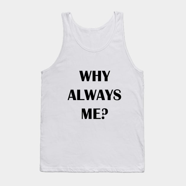 WHY ALWAYS ME? Tank Top by Qualityshirt